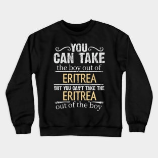 You Can Take The Boy Out Of Eritrea But You Cant Take The Eritrea Out Of The Boy - Gift for Eritrean With Roots From Eritrea Crewneck Sweatshirt